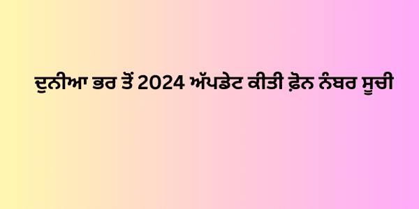 ਦੁਨੀਆ ਭਰ ਤੋਂ 2024 ਅੱਪਡੇਟ ਕੀਤੀ ਫ਼ੋਨ ਨੰਬਰ ਸੂਚੀ